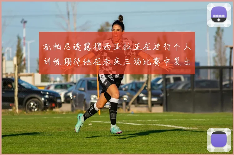 孔帕尼透露穆西亚拉正在进行个人训练期待他在未来三场比赛中复出