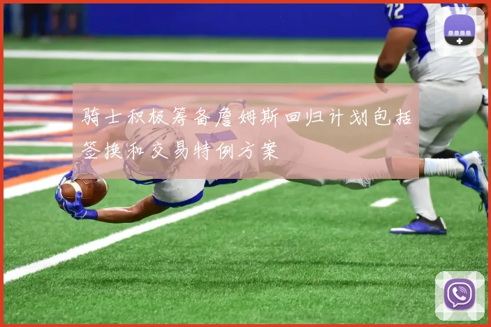 骑士积极筹备詹姆斯回归计划包括签换和交易特例方案