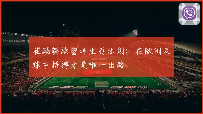 崔鹏解读留洋生存法则：在欧洲足球中拼搏才是唯一出路