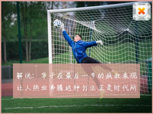 解说：华子在最后一节的疯狂表现让人热血沸腾这种打法正是时代所需